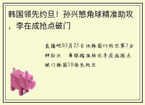 韩国领先约旦！孙兴慜角球精准助攻，李在成抢点破门